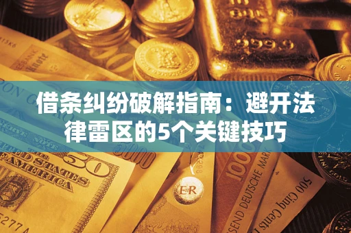 武汉借条纠纷破解指南：避开法律雷区的5个关键技巧
